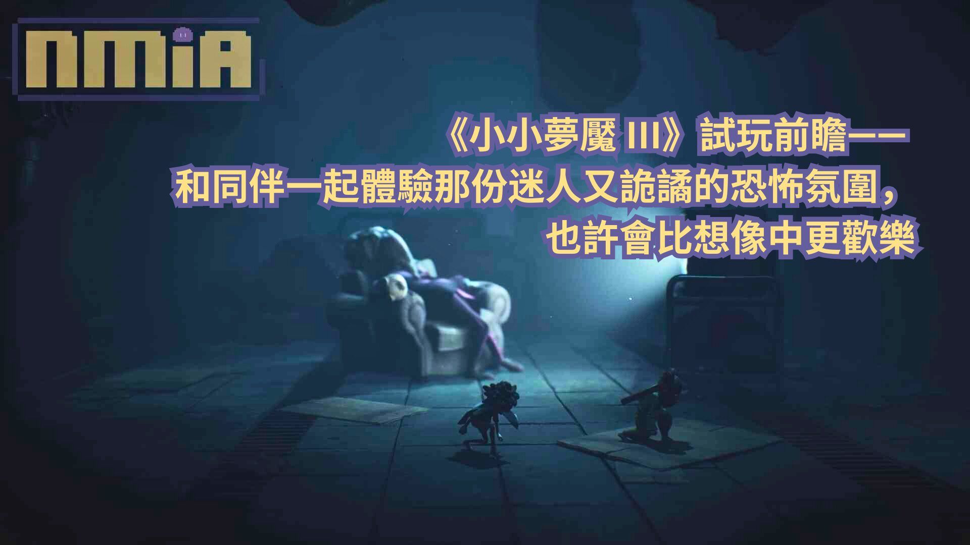 《小小夢魘3》試玩前瞻—— 和同伴一起體驗那份迷人又詭譎的恐怖氛圍，也許會比想像中更歡樂